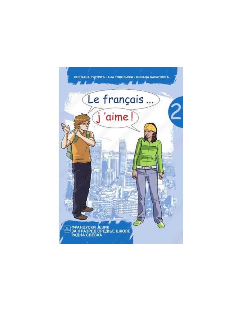LE FRANÇAIS... J'AIME ! 2 - Francuski jezik radna sveska za gimnazije i stručne škole